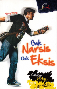 Gak Narsis Gak Eksis, Catatan Hidup Sang Jurnalis