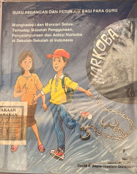 Buku Pegangan dan Petunjuk Bagi Para Guru: Menghadapi dan Mencari Solusi Terhadap Masalah Penggunaan, Penyalahgunaan dan Adiksi Narkoba di Sekolah-Sekolah di Indonesia