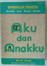 Aku dan Anaku : Bimbingan Praktis Mendidik Anak Menuju Remaja