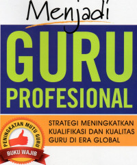 Menjadi Guru Profesional: Strategi Meningkatkan Kualifikasi dan Kualitas Guru di Era Global